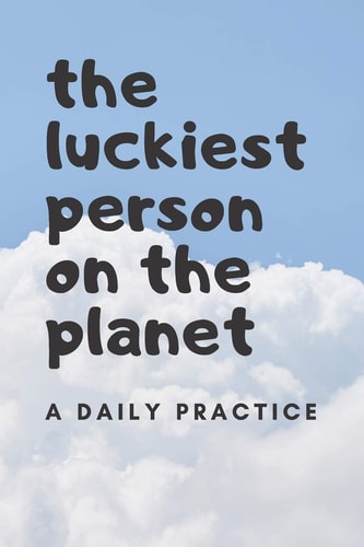 The Luckiest Person on the Planet A Daily Practice