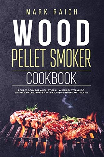 Wood Pellet Smoker Cookbook Recipes Book for A Pellet Grill. A Step by Step Guide, Suitable for Beginners - With Exclusive Images and Recipes.