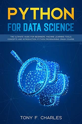 Python for Data Science The Ultimate Guide for Beginners. Machine Learning Tools,concepts and Introduction. Python Programming Crash Course