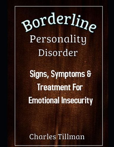 Borderline Personality Disorder Signs, Symptoms, and Treatment for Emotional Insecurity