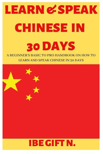 Learn & Speak Chinese in 30 Days A Beginner's Basic to Pro Handbook on How to Learn and Speak Chinese in 30 Days