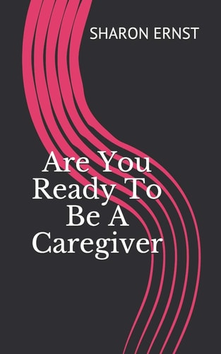 Are You Ready To Be A Caregiver Deciding To Be A Caregiver
