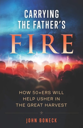 Carrying the Father's Fire How 50+ers Will Help Usher in the Great Harvest