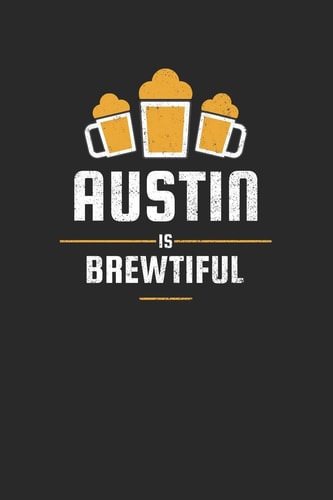 Austin Is Brewtiful Craft Beer Dotgrid Notebook for a Craft Brewer and Barley and Hops Gourmet - Record Details about Brewing, Tasting, Drinking Craft Lager, Sour Beer, Brown Ale, Brut IPA