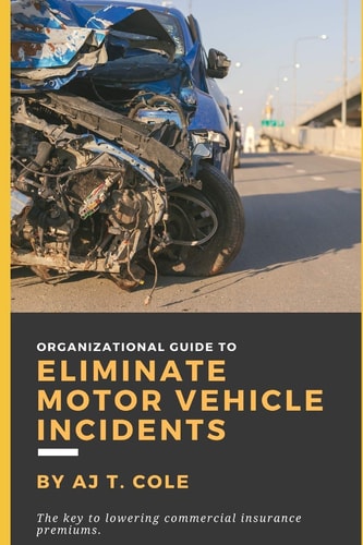 Organizational Guide to Eliminate Motor Vehicle Incidents How to Reduce Commercial Insurance Premium Hikes & Why You Can't Afford to Wait