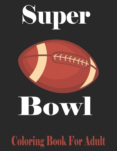 Super Bowl Coloring Book For Adult Football Player For Coloring Great Gift For Super Bowl Original Birthday Present / Gift Idea/ Activity and Stats Book for Adults and Kids