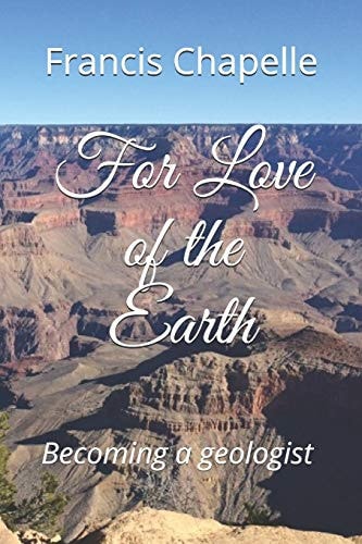For Love of the Earth Becoming a Geologist