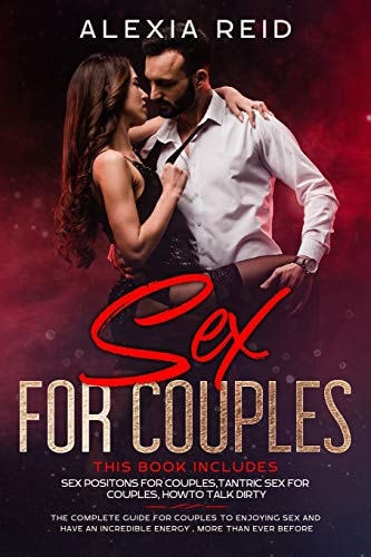 Sex For Couples This Book Includes: Sex Positon For Couples, Tantric Sex For Couples, How To Talk Dirty. The Complete Guide For Couples To Enjoying Sex and Have an Incredible Energy, More Than Ever Before.
