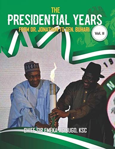 The Presidential Years From Dr. Jonathan to Gen. Buhari Vol. II