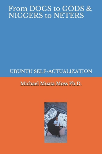 From Dogs to Gods& Niggers to Neters Ubuntu Self-Actualization