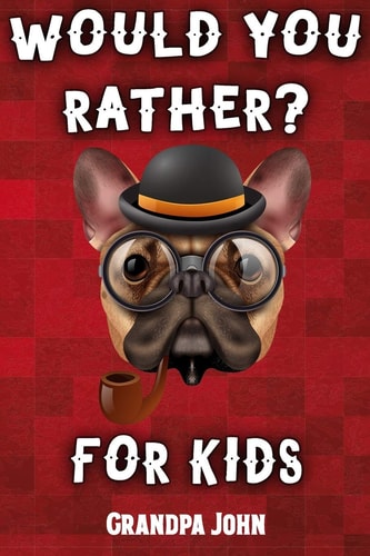 Would You Rather For Kids A Book of Outrageous Scenarios, Difficult Choices, and Hilarious Situations for the Whole Family (Game Book Gift Ideas)