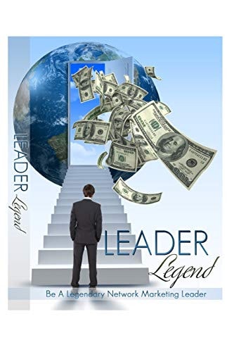 Leader Legend Be a Legendary Network Marketing Leader