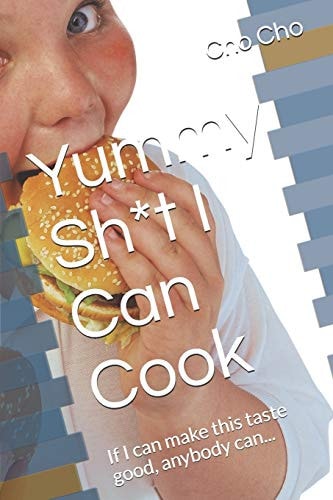 Yummy Sh*t I Can Cook If I Can Make This Taste Good, Anybody Can...