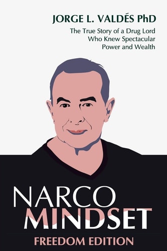 Narco Mindset Freedom Edition: The True Story of a Drug Lord Who Knew Spectacular Power and Wealth
