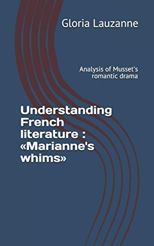 Understanding French Literature Marianne's Whims: Analysis of Musset's Romantic Drama