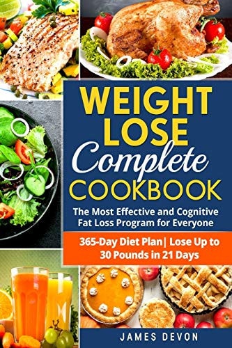 Weight Lose Complete Cookbook The Most Effective and Cognitive Fat Loss Program for Everyone - 365-Day Diet Plan- Lose Up to 30 Pounds in 21 Days