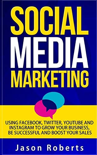 Social Media Social Media Marketing - Using Facebook, Twitter, Youtube, Instagram And Tumblr To Grow Your Business, Be Successful And Boost Your Sales