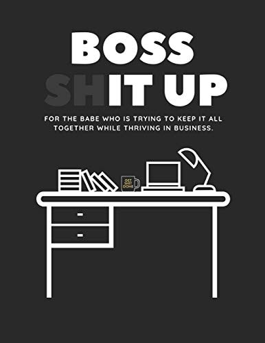 Boss Shit Up Workbook For the Babe Who Is Trying to Keep It All Together While Thriving in Business