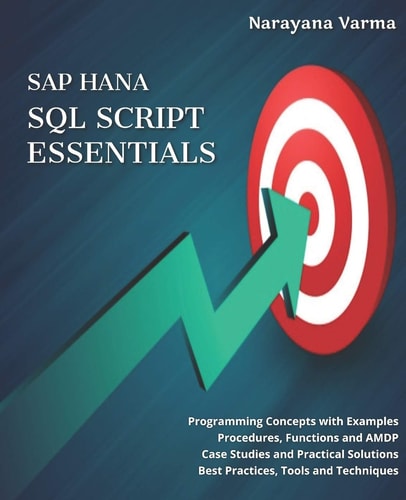 SAP HANA SQL Script Essentials # Programming Concepts with Examples # Procedures, Functions and AMDP # Case Studies and Practical Solutions # Best Practices, Tools and Techniques