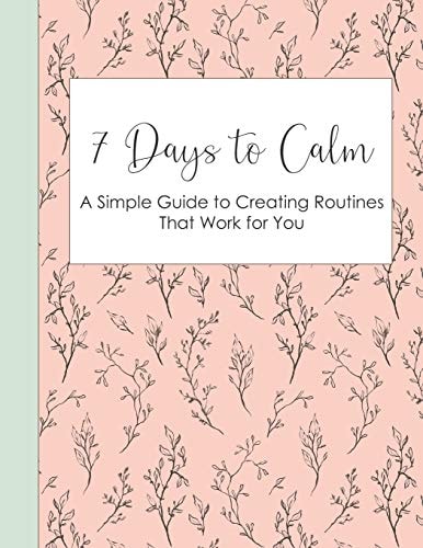 7 Days to Calm A Simple Guide to Creating Routines That Work for You