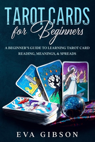 Tarot Cards for Beginners A Beginner's Guide to Learning Tarot Card Reading, Meanings, & Spreads