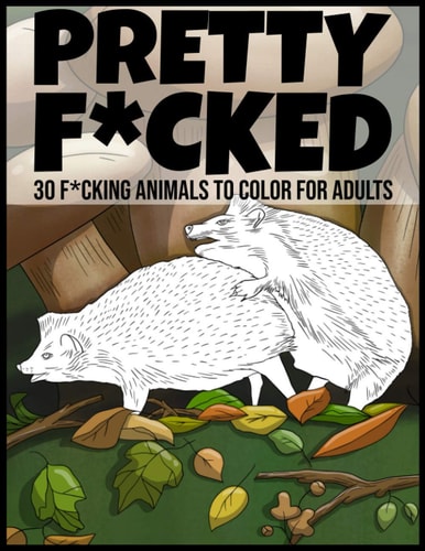 Pretty F*cked 30 F*cking Animals to Color for Adults