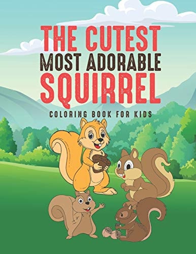 The Cutest Most Adorable Squirrel Coloring Book For Kids 25 Fun Designs For Boys And Girls - Perfect For Young Children Preschool Elementary Toddlers