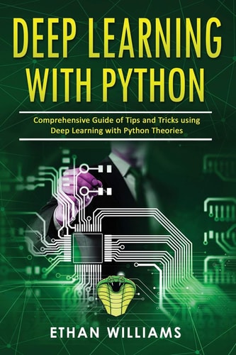 Deep Learning with Python Comprehensive Guide of Tips and Tricks Using Deep Learning with Python Theories