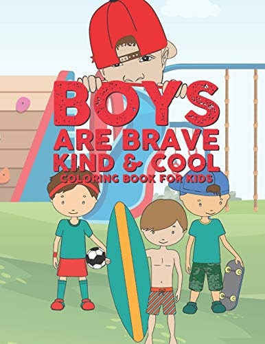 Boys Are Brave Kind & Cool Coloring Book For Kids 25 Fun Large Coloring Pages Showing Boys As Super Cool Kind & Brave In Very Inspiring And Positive Ways Perfect For Young Kids