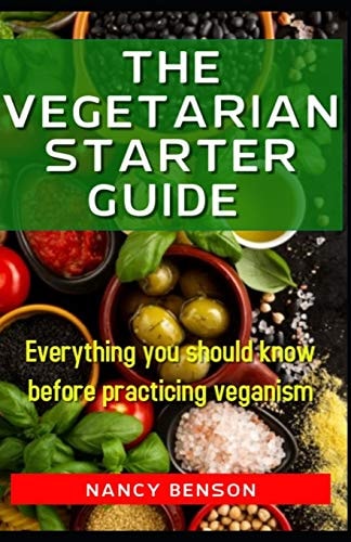The Vegetarian Starter Guide Everything You Should Know Before Practicing Veganism