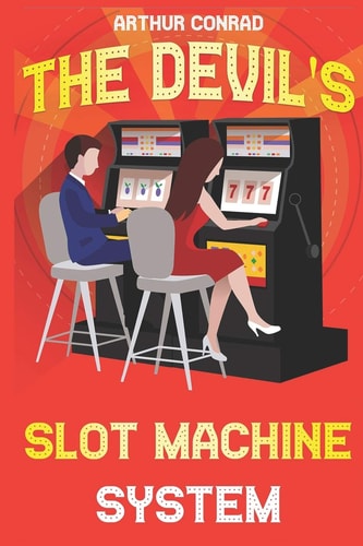 The Devil's Slot Machine System The True Strategy of Beating Slot Machines and Winning Big