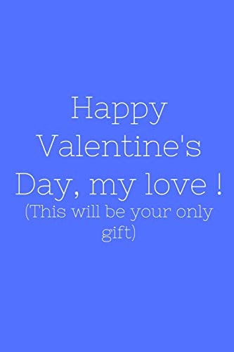 Happy Valentine's Day, My Love ! (This Will Be Your Only Gift)