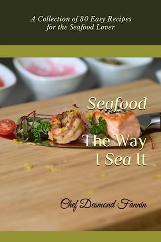 The Way I Sea It A Collection of 30 Easy Recipes for the Seafood Lover