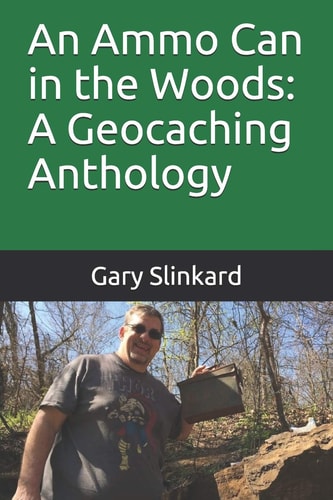 The Ammo Can in the Woods A Geocaching Anthology