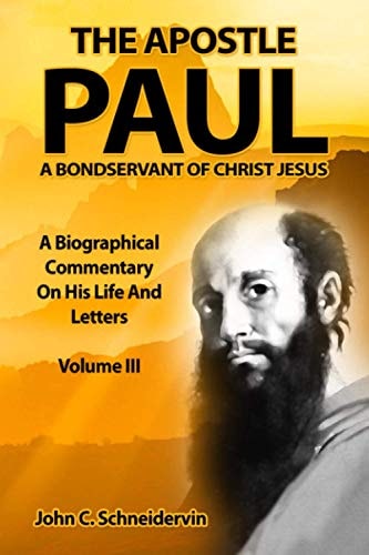 The Apostle Paul, A Bondservant Of Christ Jesus A Biographical Commentary On His Life And Letters Volume III