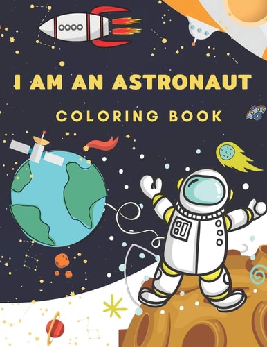 I Am An Astronaut Coloring Book Space Coloring Book for Kids Ages 4-8 ( Coloring with Space, Rocket, Satellite, Spaceships, Astronaut, Planets, Alien and UFO )