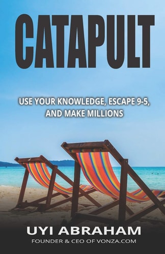Catapult Use Your Knowledge, Escape 9-5, and Make Millions