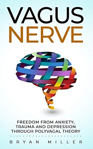 Vagus Nerve Freedom From Anxiety, Trauma and Depression Through Polyvagal Theory