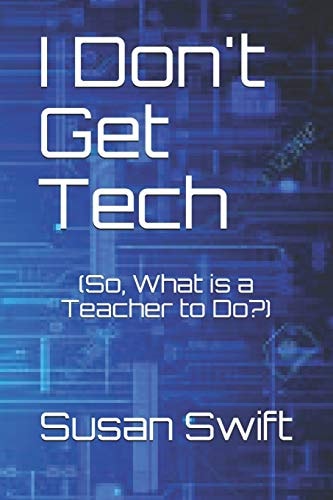 I Don't Get Tech (So, What Is a Teacher to Do?)
