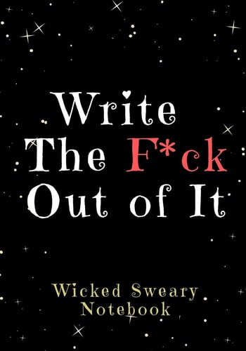 Write the F*ck Out of It Wicked Sweary Notebooks for Writers