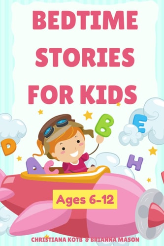Bedtime Stories For Kids Ages 6-12 A Collection of Fun and Calming Stories for Children to Fall Asleep Fast
