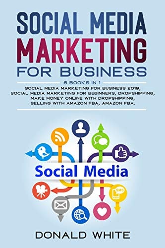 Social Media Marketing for Business 6 BOOKS in 1: Socialmediamarketing for Business2019/socialmediamarketing for Beginners/dropshipping/makemoneyonlinewithdropshipping/selling Withamazonfba/amazonfba