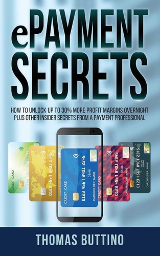 EPayment Secrets How to Unlock Up To 30% More Profit Margins Overnight, Plus Other Insider Secrets from a Payment Professional