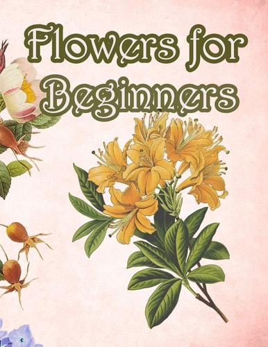 Flowers for Beginners : An Adult Coloring Book with Fun, Easy, and Relaxing Coloring Pages