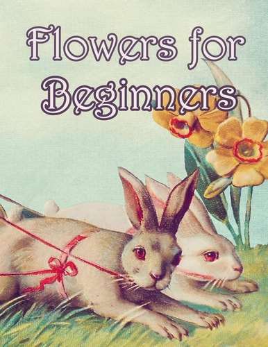 Flowers for Beginners An Adult Coloring Book with Fun, Easy, and Relaxing Coloring Pages
