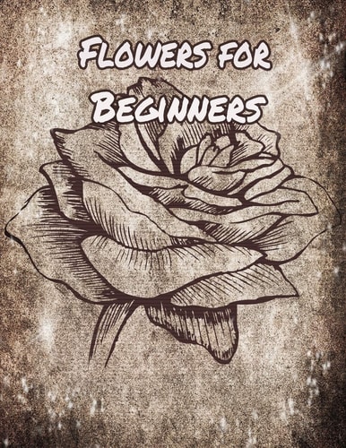Flowers for Beginners An Adult Coloring Book with Fun, Easy, and Relaxing Coloring Pages
