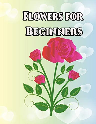 Flowers for Beginners An Adult Coloring Book with Fun, Easy, and Relaxing Coloring Pages