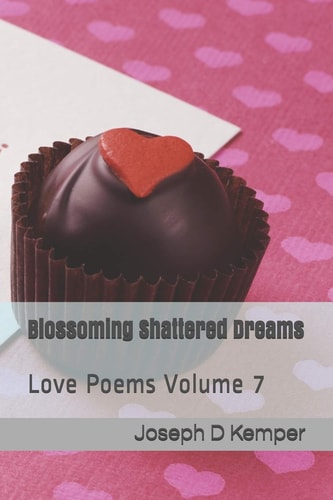 Blossoming Shattered Dreams Love Poems Volume 7