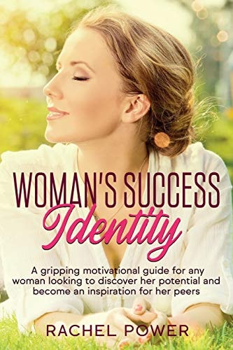 Woman Success Identity A Gripping Motivational Guide for Any Woman Looking to Discover Her Potential and Become an Inspiration for Her Peers