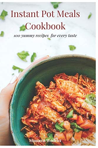 Instant Pot Meals Cookbook 100 Yummy Recipes for Every Taste